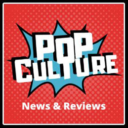POP Culture News & Reviews